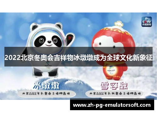2022北京冬奥会吉祥物冰墩墩成为全球文化新象征
