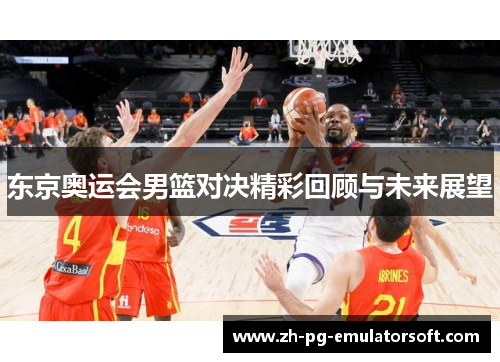 东京奥运会男篮对决精彩回顾与未来展望