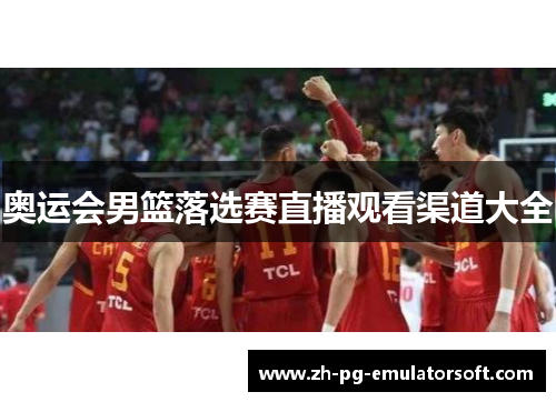奥运会男篮落选赛直播观看渠道大全